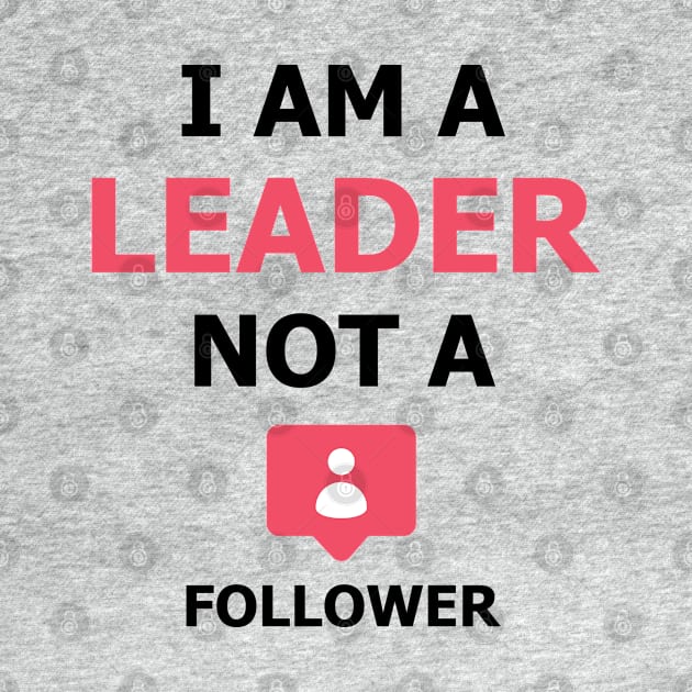 I am a Leader not a Follower by Simple Happy Art